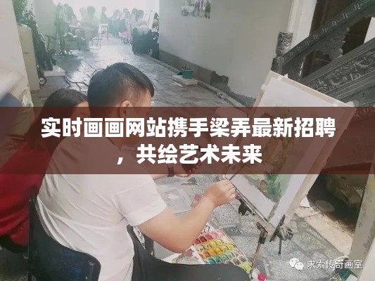实时画画网站携手梁弄最新招聘,共绘艺术未来