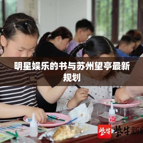 明星娱乐的书与苏州望亭最新规划