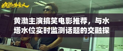 黄渤主演搞笑电影推荐，与水塔水位实时监测话题的交融探讨