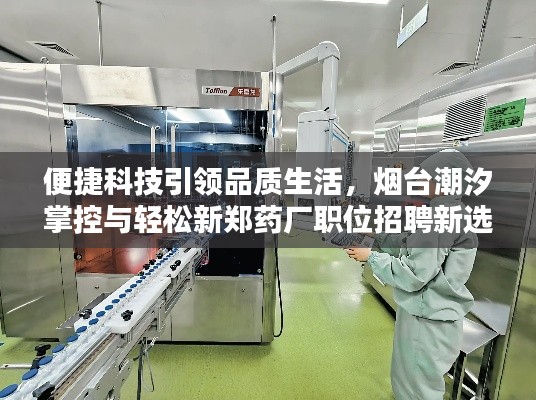 便捷科技引领品质生活，烟台潮汐掌控与轻松新郑药厂职位招聘新选择