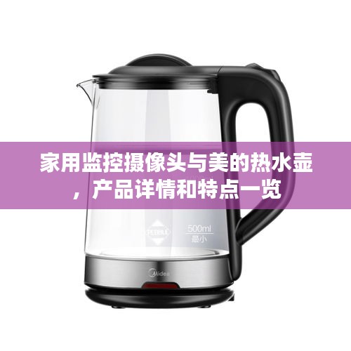 家用监控摄像头与美的热水壶,产品详情和特点一览