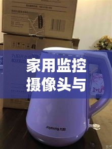 家用监控摄像头与美的热水壶,产品详情和特点一览