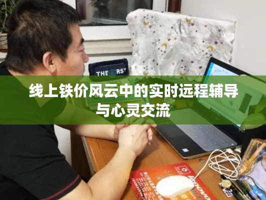 线上铁价风云中的实时远程辅导与心灵交流