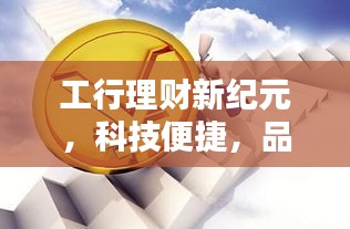 工行理财新纪元,科技便捷,品质实时汇率,掌中理财新体验