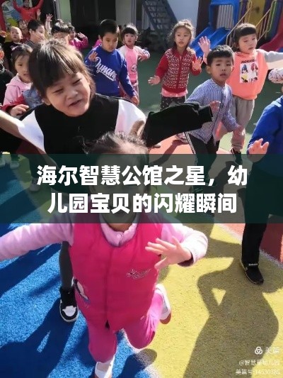 海尔智慧公馆之星,幼儿园宝贝的闪耀瞬间