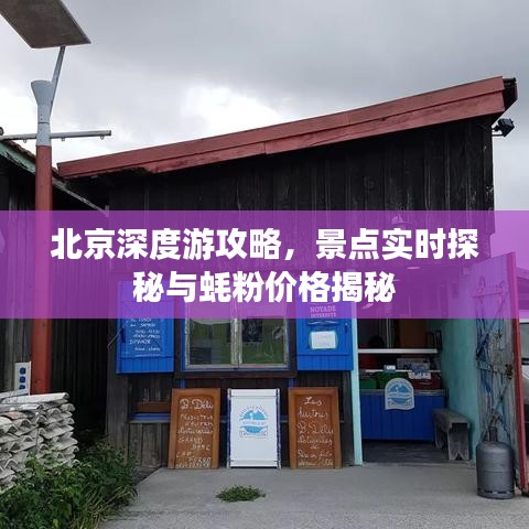 北京深度游攻略,景点实时探秘与蚝粉价格揭秘