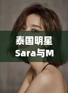 泰国明星Sara与Mangabox最新版本的深度解读与反思