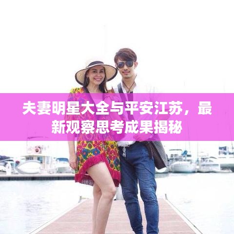 夫妻明星大全与平安江苏,最新观察思考成果揭秘