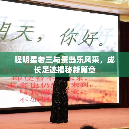 程明星老三与景岛乐风采，成长足迹揭秘新篇章
