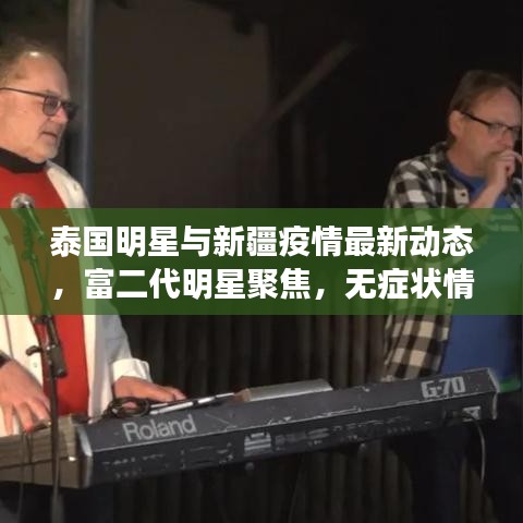 泰国明星与新疆疫情最新动态，富二代明星聚焦，无症状情况概述