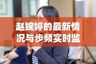 赵婉婷的最新情况与步频实时监测解析