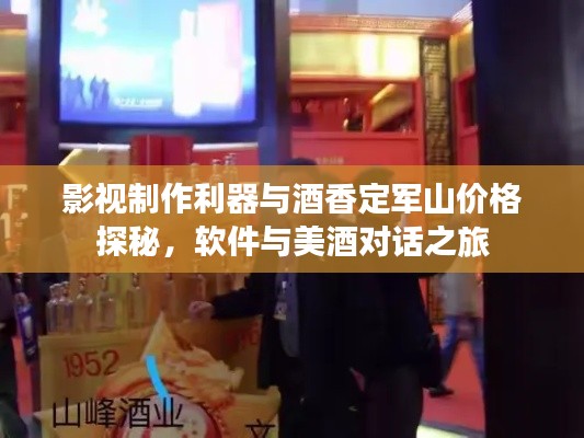 影视制作利器与酒香定军山价格探秘,软件与美酒对话之旅
