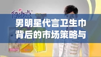 男明星代言卫生巾背后的市场策略与最新大闸蟹现象透视