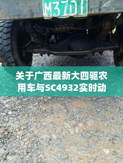 关于广西最新大四驱农用车与SC4932实时动态的深度剖析