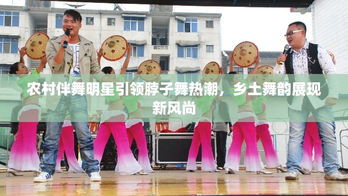 农村伴舞明星引领脖子舞热潮，乡土舞韵展现新风尚