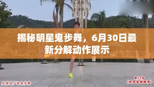 揭秘明星鬼步舞，6月30日最新分解动作展示