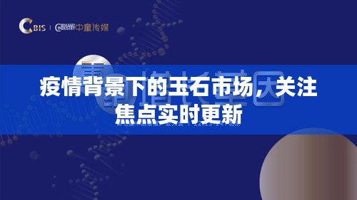 疫情背景下的玉石市场，关注焦点实时更新