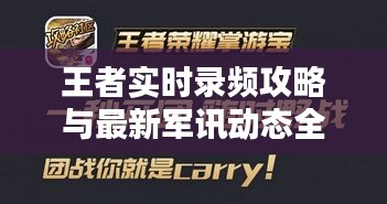 王者实时录频攻略与最新军讯动态全掌握