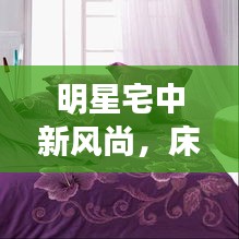 明星宅中新风尚，床品装修与璀璨明星的绝妙融合