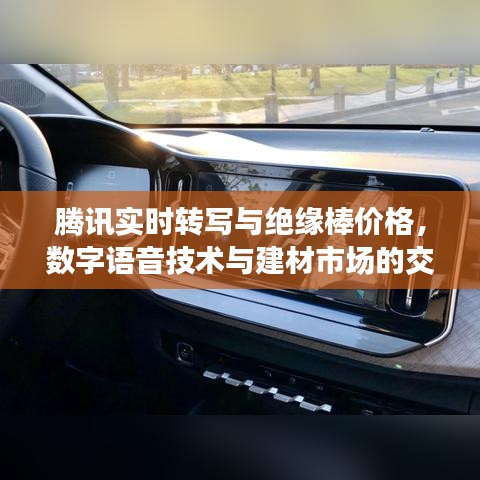 腾讯实时转写与绝缘棒价格,数字语音技术与建材市场的交汇点