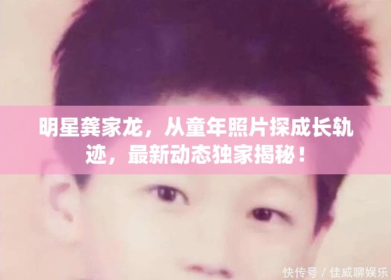 明星龚家龙，从童年照片探成长轨迹，最新动态独家揭秘！