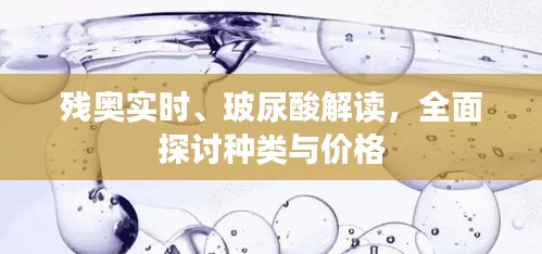 残奥实时、玻尿酸解读，全面探讨种类与价格
