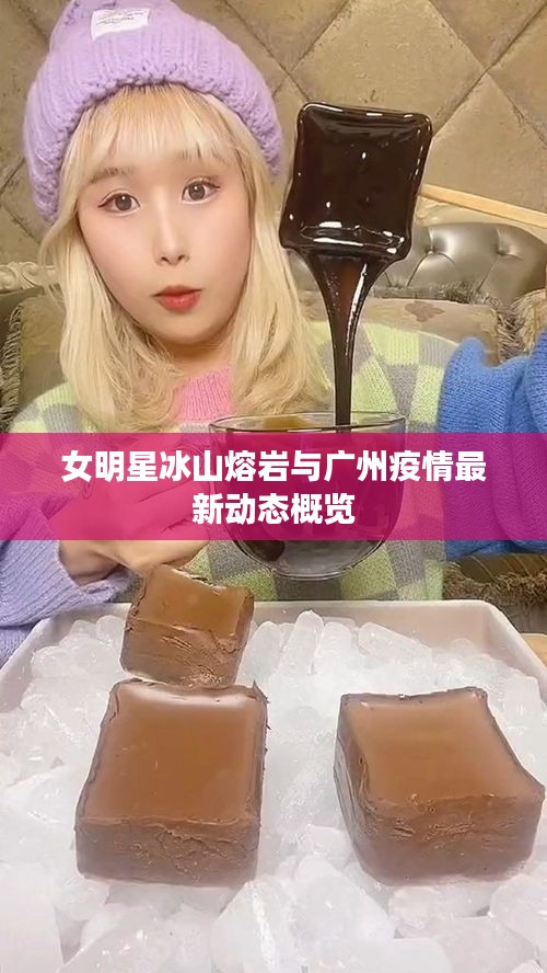 女明星冰山熔岩与广州疫情最新动态概览